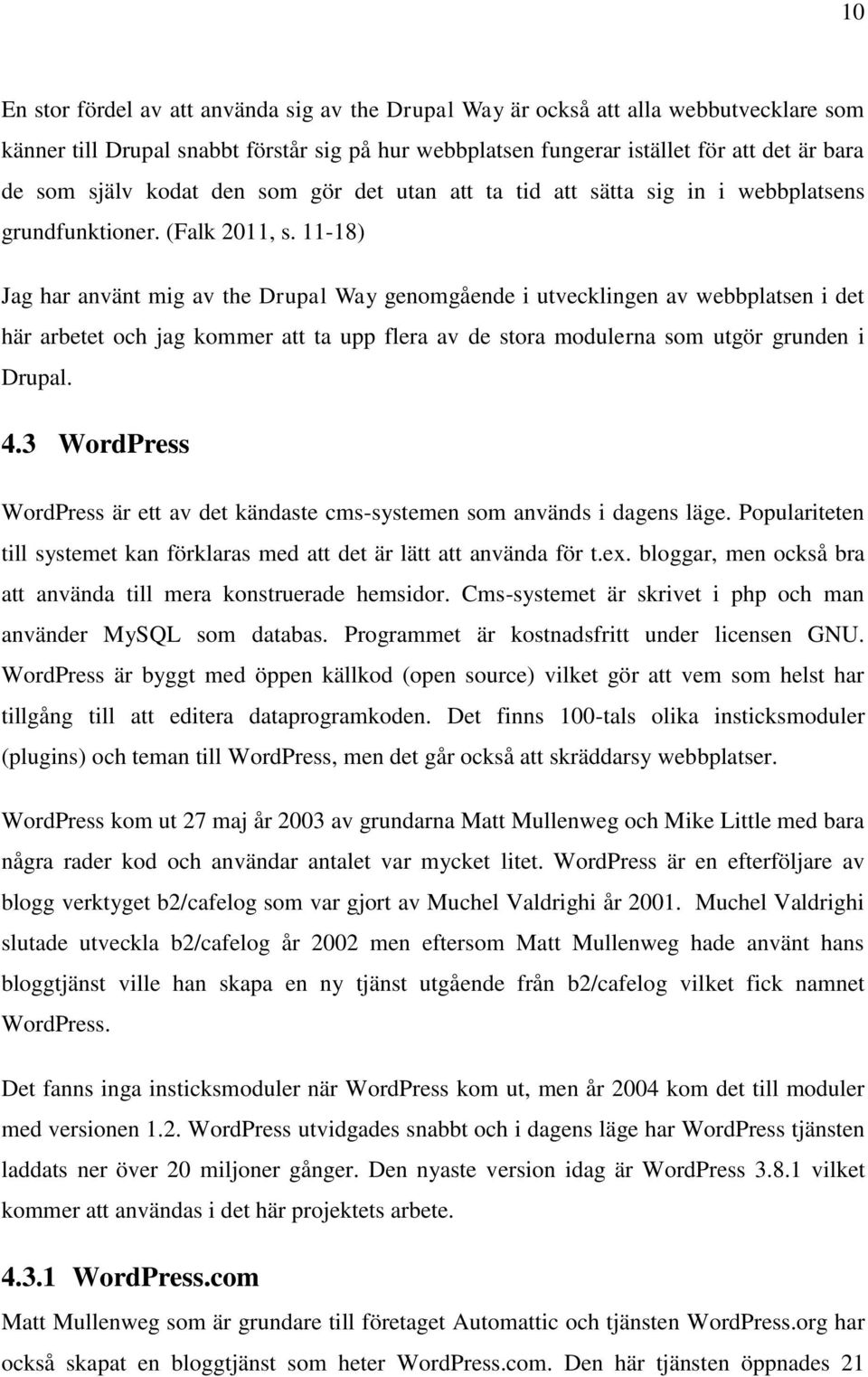 11-18) Jag har använt mig av the Drupal Way genomgående i utvecklingen av webbplatsen i det här arbetet och jag kommer att ta upp flera av de stora modulerna som utgör grunden i Drupal. 4.