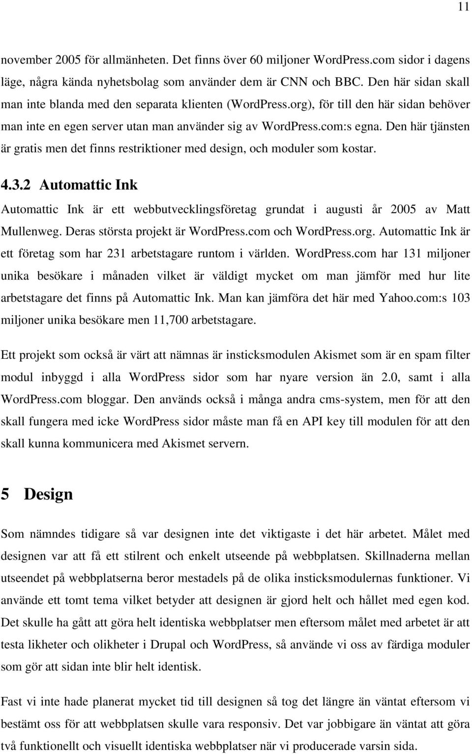 Den här tjänsten är gratis men det finns restriktioner med design, och moduler som kostar. 4.3.