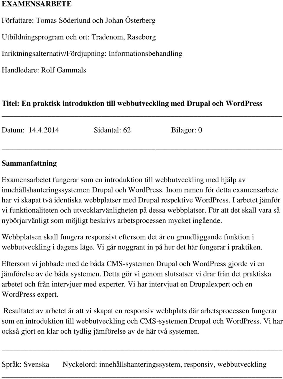 4.2014 Sidantal: 62 Bilagor: 0 Sammanfattning Examensarbetet fungerar som en introduktion till webbutveckling med hjälp av innehållshanteringssystemen Drupal och WordPress.