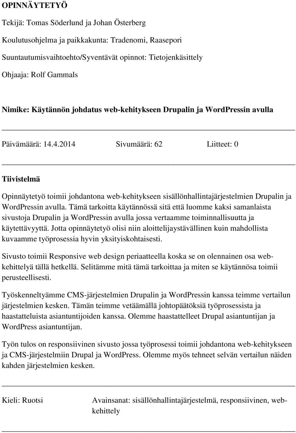 4.2014 Sivumäärä: 62 Liitteet: 0 Tiivistelmä Opinnäytetyö toimii johdantona web-kehitykseen sisällönhallintajärjestelmien Drupalin ja WordPressin avulla.