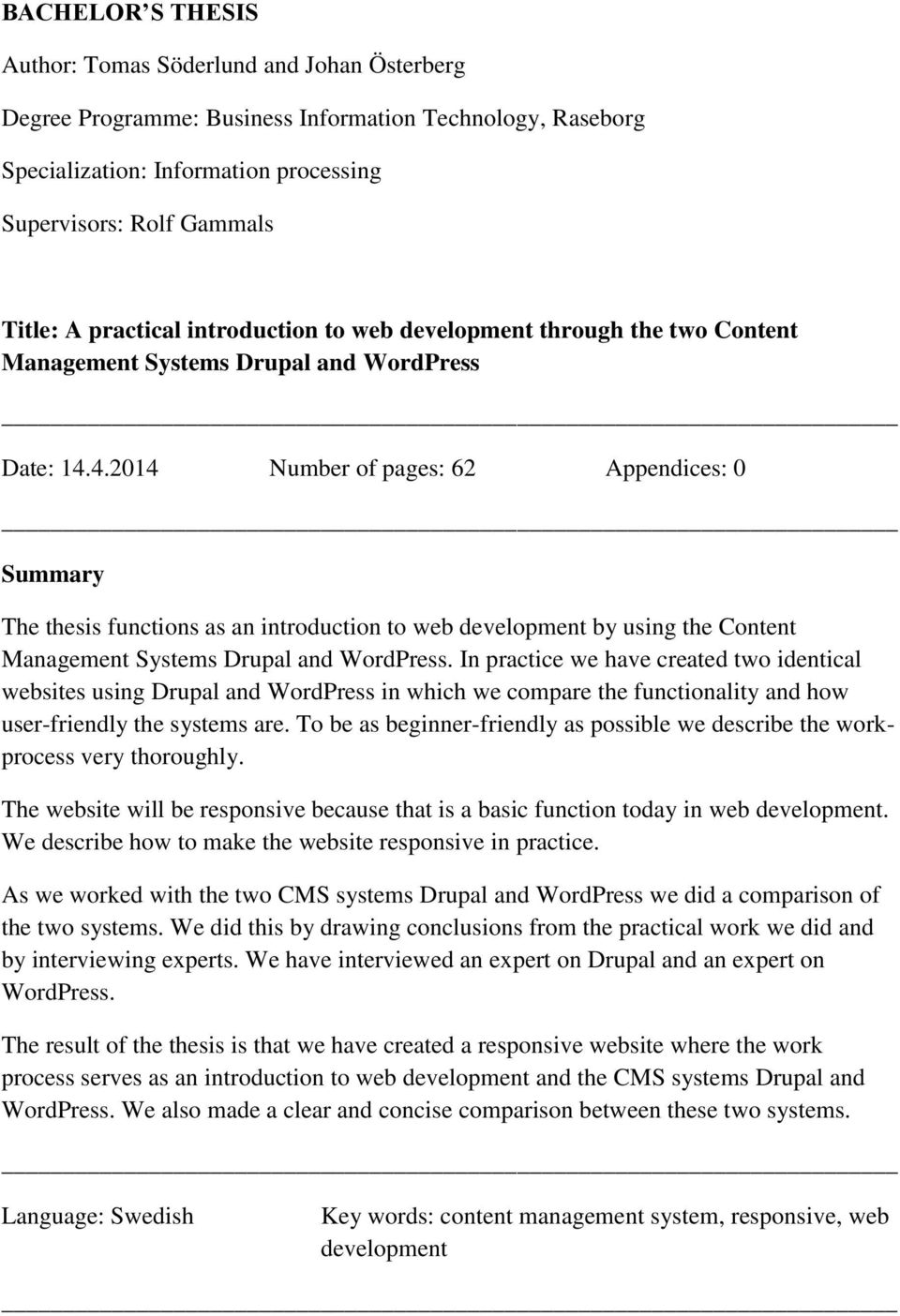 4.2014 Number of pages: 62 Appendices: 0 Summary The thesis functions as an introduction to web development by using the Content Management Systems Drupal and WordPress.