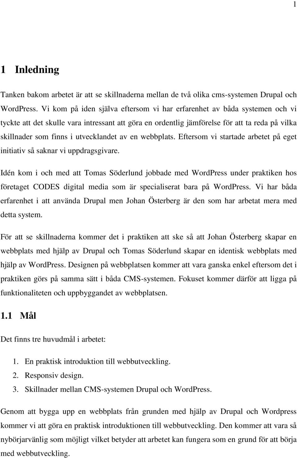 utvecklandet av en webbplats. Eftersom vi startade arbetet på eget initiativ så saknar vi uppdragsgivare.