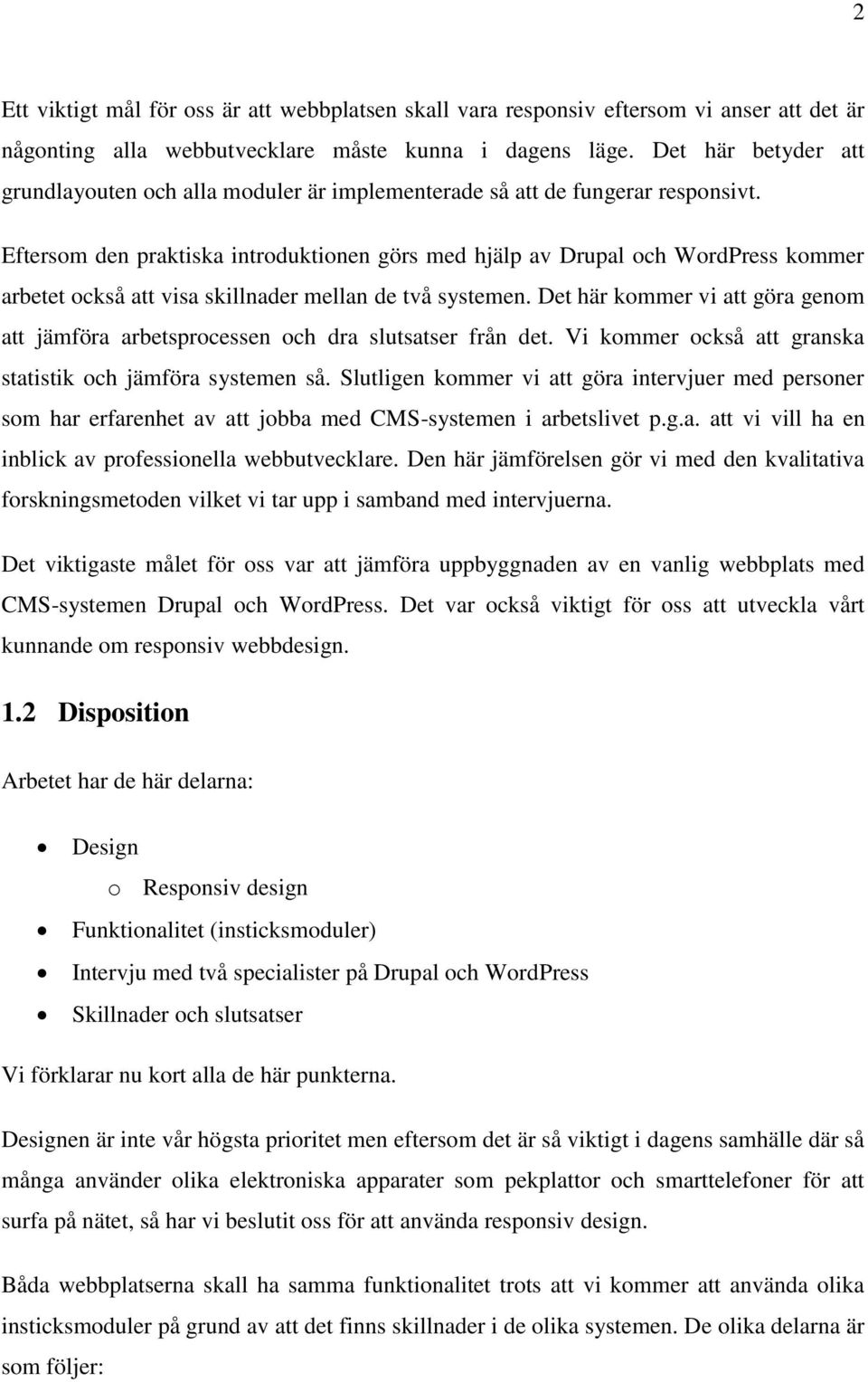 Eftersom den praktiska introduktionen görs med hjälp av Drupal och WordPress kommer arbetet också att visa skillnader mellan de två systemen.