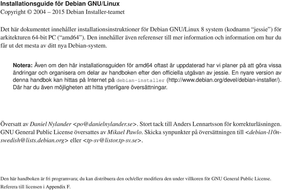 Notera: Även om den här installationsguiden för amd64 oftast är uppdaterad har vi planer på att göra vissa ändringar och organisera om delar av handboken efter den officiella utgåvan av jessie.