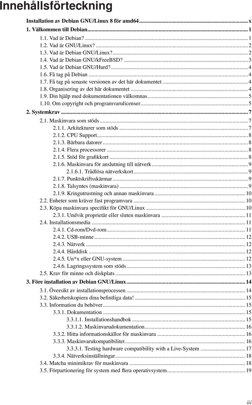 Din hjälp med dokumentationen välkomnas... 5 1.10. Om copyright och programvarulicenser... 5 2. Systemkrav... 7 2.1. Maskinvara som stöds... 7 2.1.1. Arkitekturer som stöds... 7 2.1.2. CPU Support.