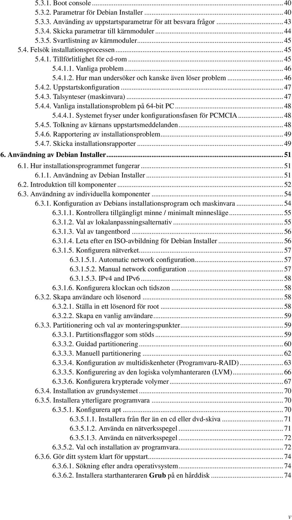 .. 47 5.4.3. Talsynteser (maskinvara)... 47 5.4.4. Vanliga installationsproblem på 64-bit PC... 48 5.4.4.1. Systemet fryser under konfigurationsfasen för PCMCIA... 48 5.4.5. Tolkning av kärnans uppstartsmeddelanden.