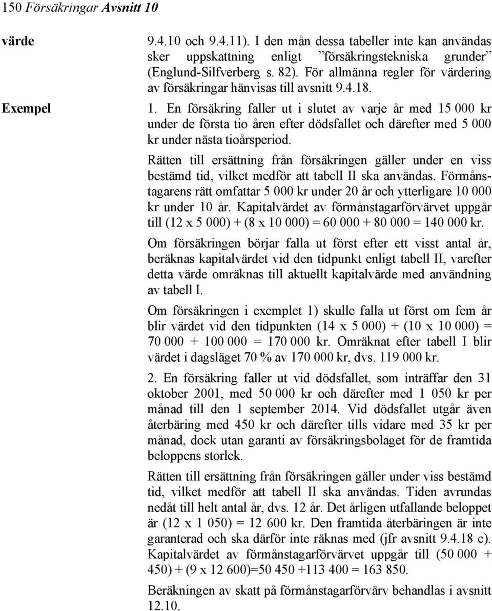 En försäkring faller ut i slutet av varje år med 15 000 kr under de första tio åren efter dödsfallet och därefter med 5 000 kr under nästa tioårsperiod.