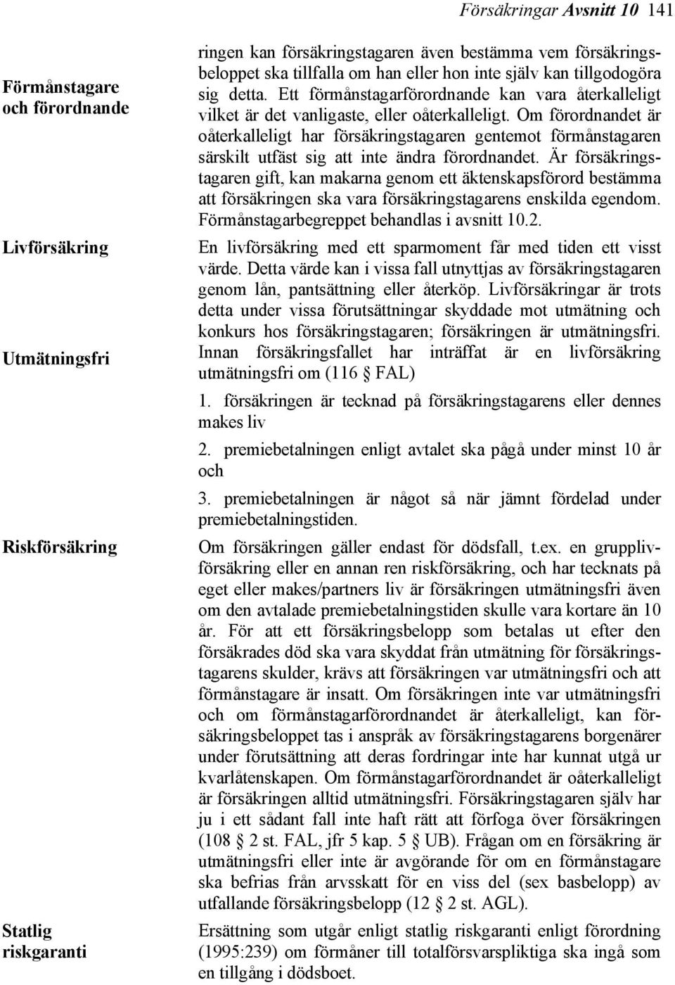 Om förordnandet är oåterkalleligt har försäkringstagaren gentemot förmånstagaren särskilt utfäst sig att inte ändra förordnandet.