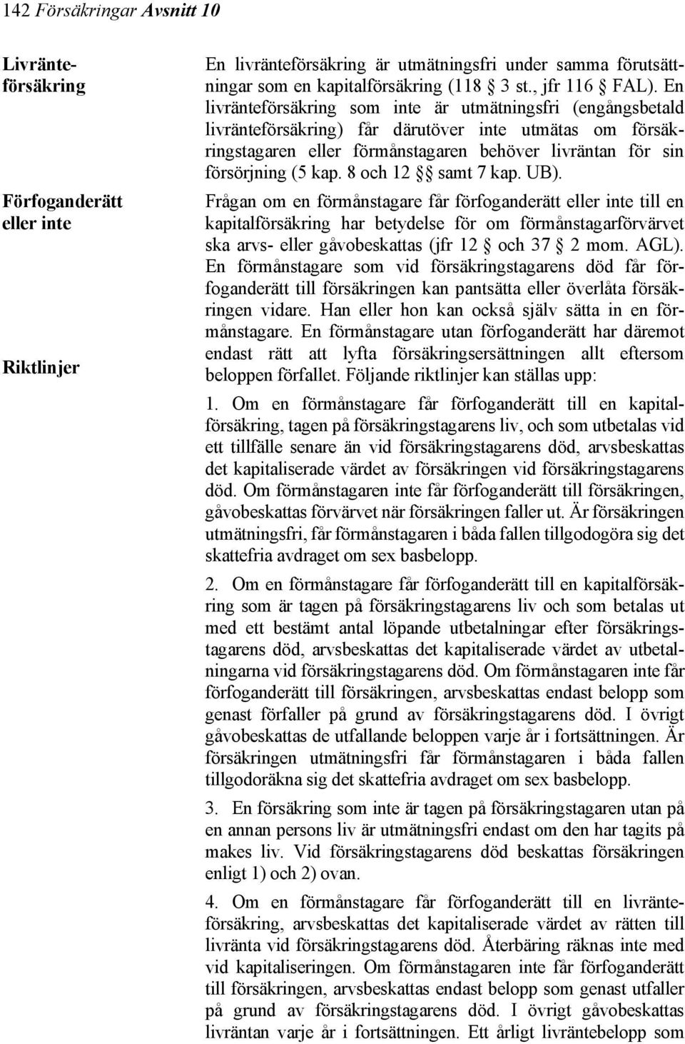 En livränteförsäkring som inte är utmätningsfri (engångsbetald livränteförsäkring) får därutöver inte utmätas om försäkringstagaren eller förmånstagaren behöver livräntan för sin försörjning (5 kap.