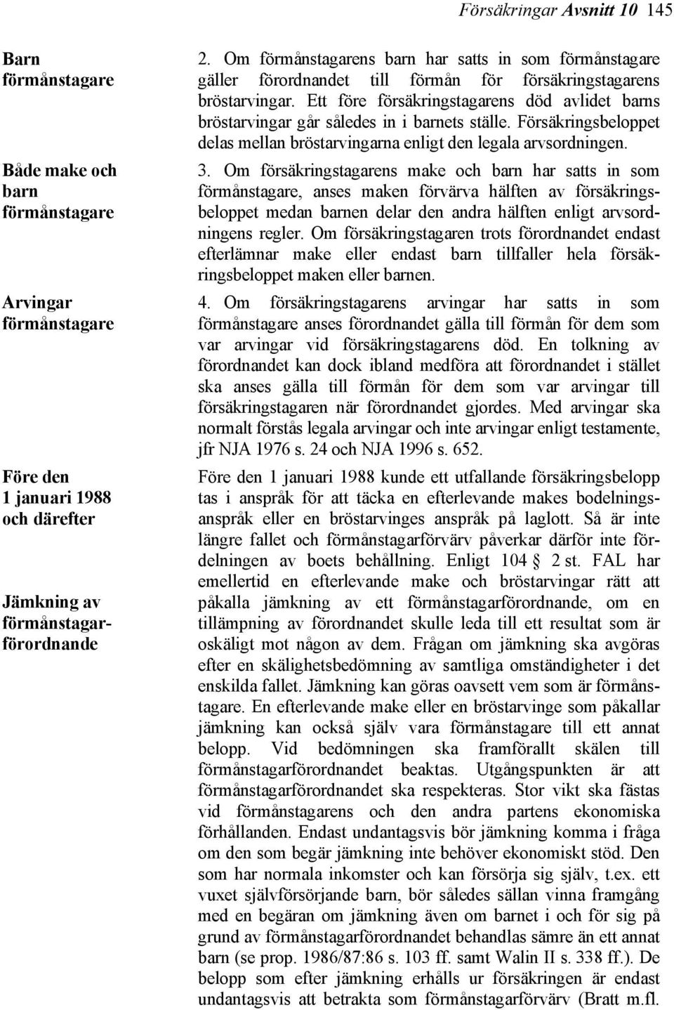 Ett före försäkringstagarens död avlidet barns bröstarvingar går således in i barnets ställe. Försäkringsbeloppet delas mellan bröstarvingarna enligt den legala arvsordningen. 3.