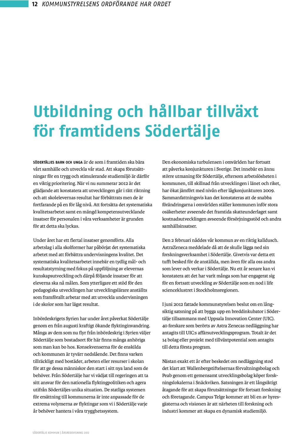 När vi nu summerar 2012 är det glädjande att konstatera att utvecklingen går i rätt riktning och att skolelevernas resultat har förbättrats men de är fortfarande på en för låg nivå.