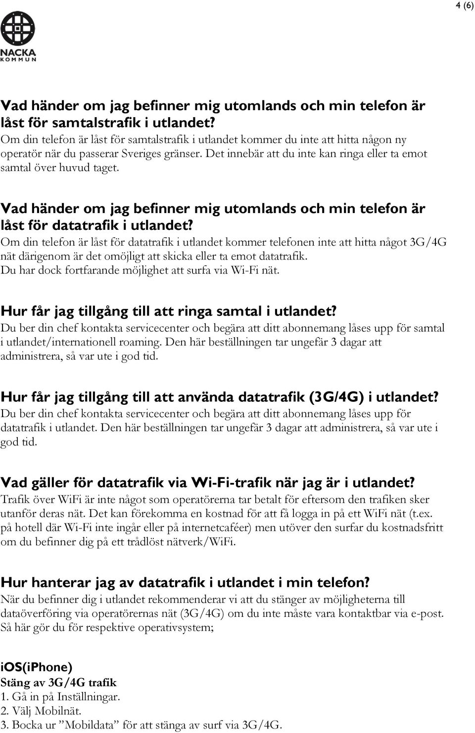 Det innebär att du inte kan ringa eller ta emot samtal över huvud taget. Vad händer om jag befinner mig utomlands och min telefon är låst för datatrafik i utlandet?