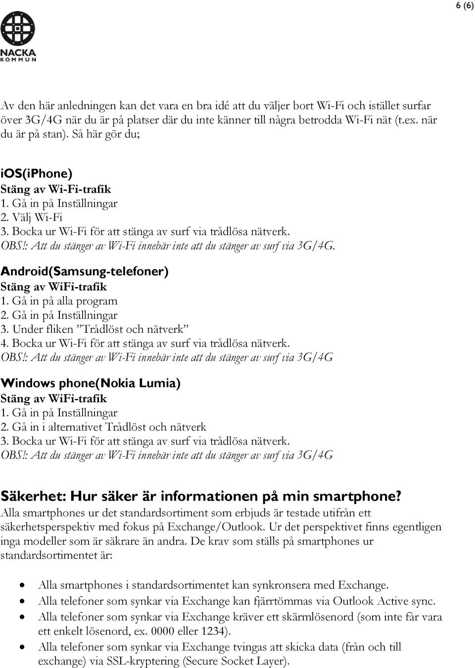 Under fliken Trådlöst och nätverk 4. Bocka ur Wi-Fi för att stänga av surf via trådlösa nätverk. Windows phone(nokia Lumia) Stäng av WiFi-trafik 2.