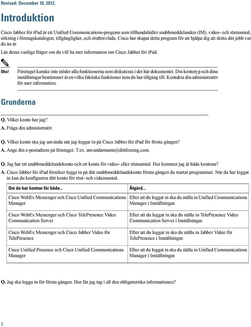 Företaget kanske inte stöder alla funktionerna som diskuteras i det här dokumentet. Din kontotyp och dina inställningar bestämmer även vilka faktiska funktioner som du har tillgång till.