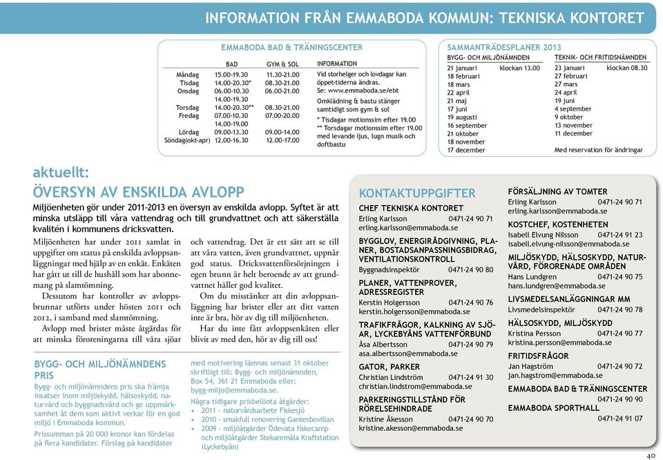 00 Information Vid storhelger och lovdagar kan öppet-tiderna ändras. Se: www.emmaboda.se/ebt Omklädning & bastu stänger samtidigt som gym & sol * Tisdagar motionssim efter 19.