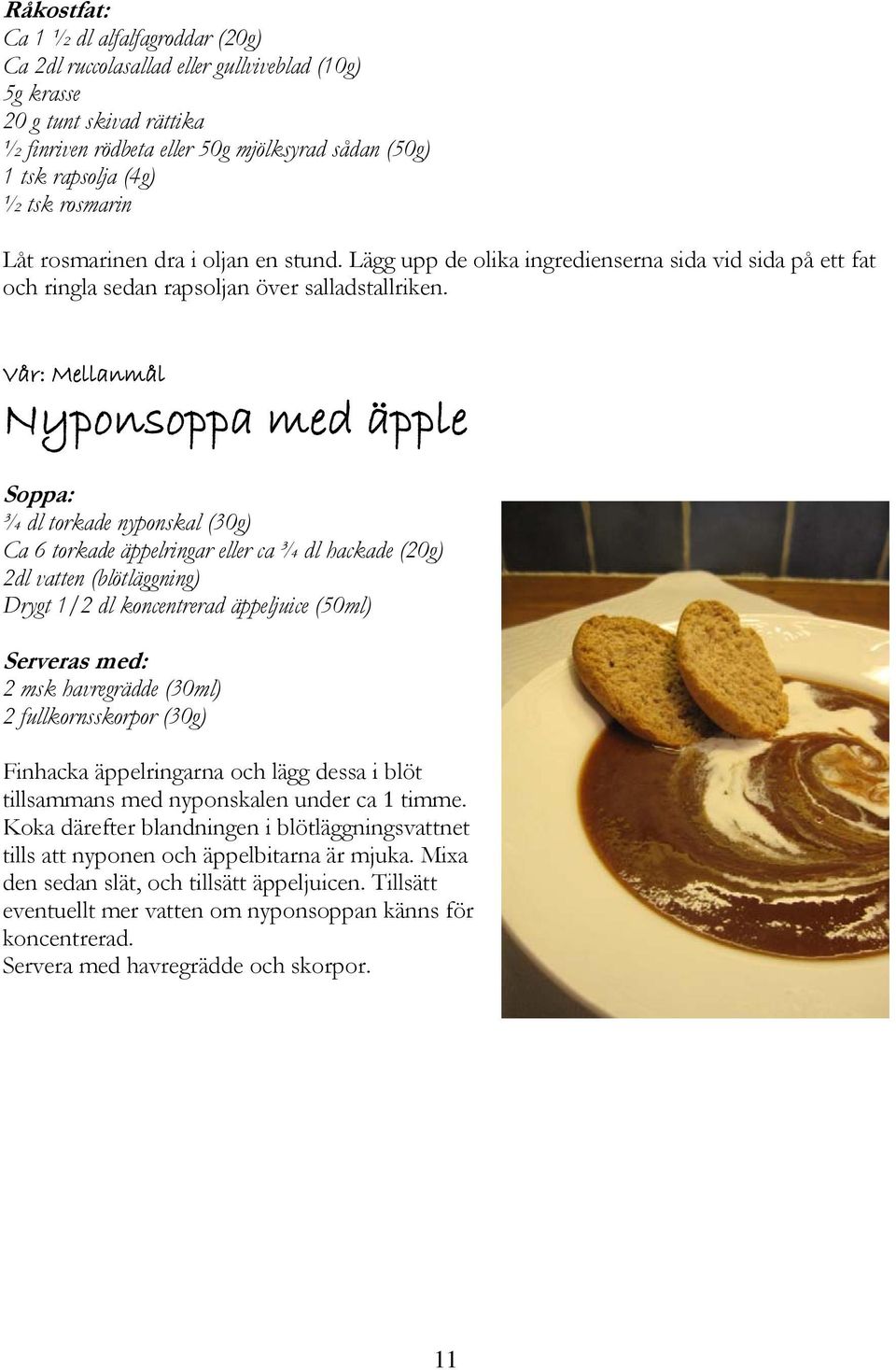 Vår: Mellanmål Nyponsoppa med äpple Soppa: ¾ dl torkade nyponskal (30g) Ca 6 torkade äppelringar eller ca ¾ dl hackade (20g) 2dl vatten (blötläggning) Drygt 1/2 dl koncentrerad äppeljuice (50ml)