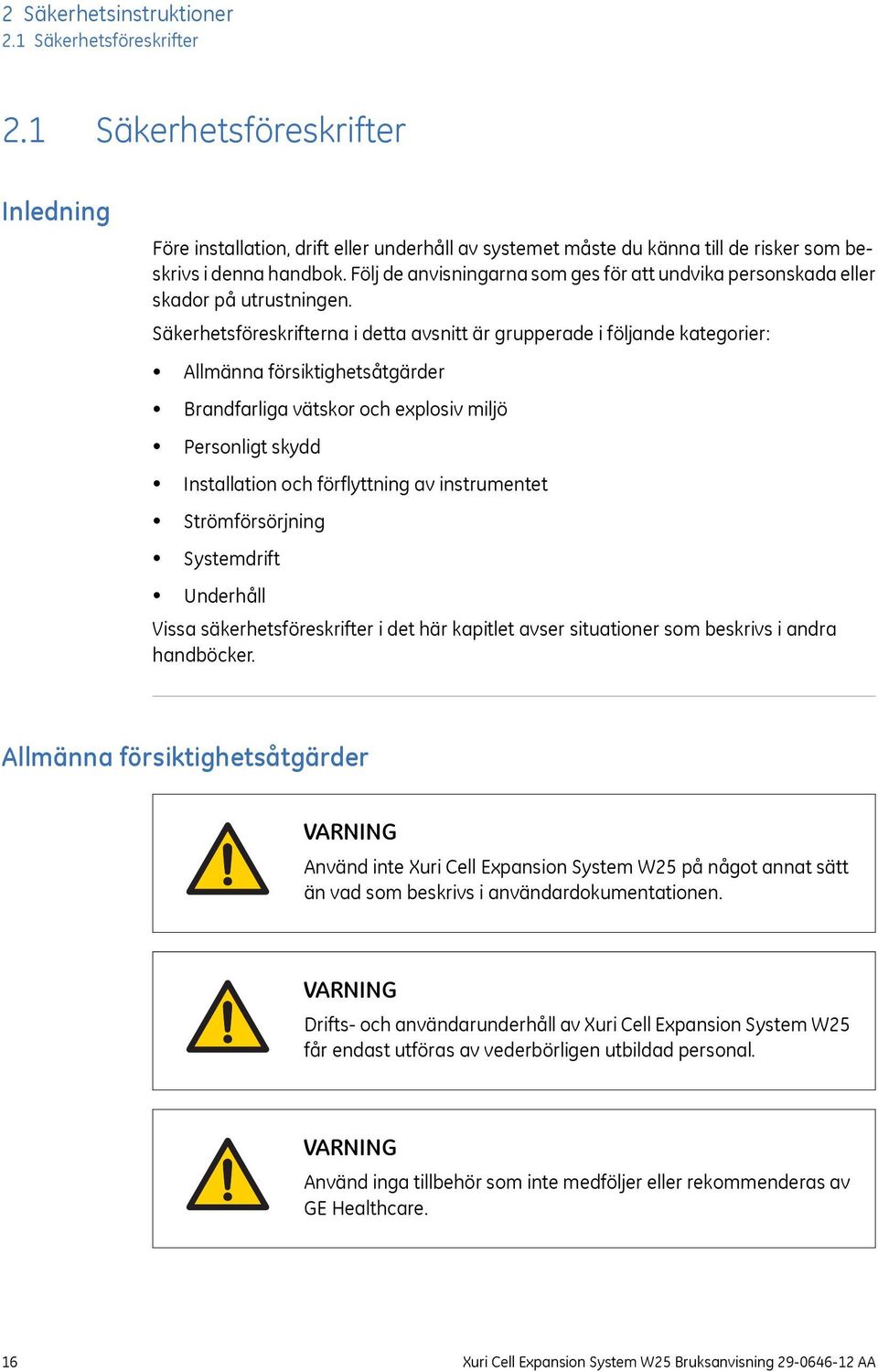 Säkerhetsföreskrifterna i detta avsnitt är grupperade i följande kategorier: Allmänna försiktighetsåtgärder Brandfarliga vätskor och explosiv miljö Personligt skydd Installation och förflyttning av