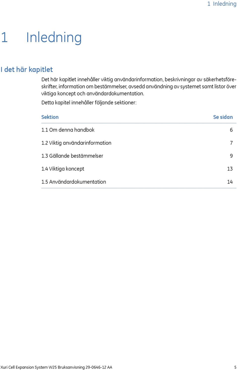 användardokumentation. Detta kapitel innehåller följande sektioner: Sektion 1.1 Om denna handbok 1.2 Viktig användarinformation 1.