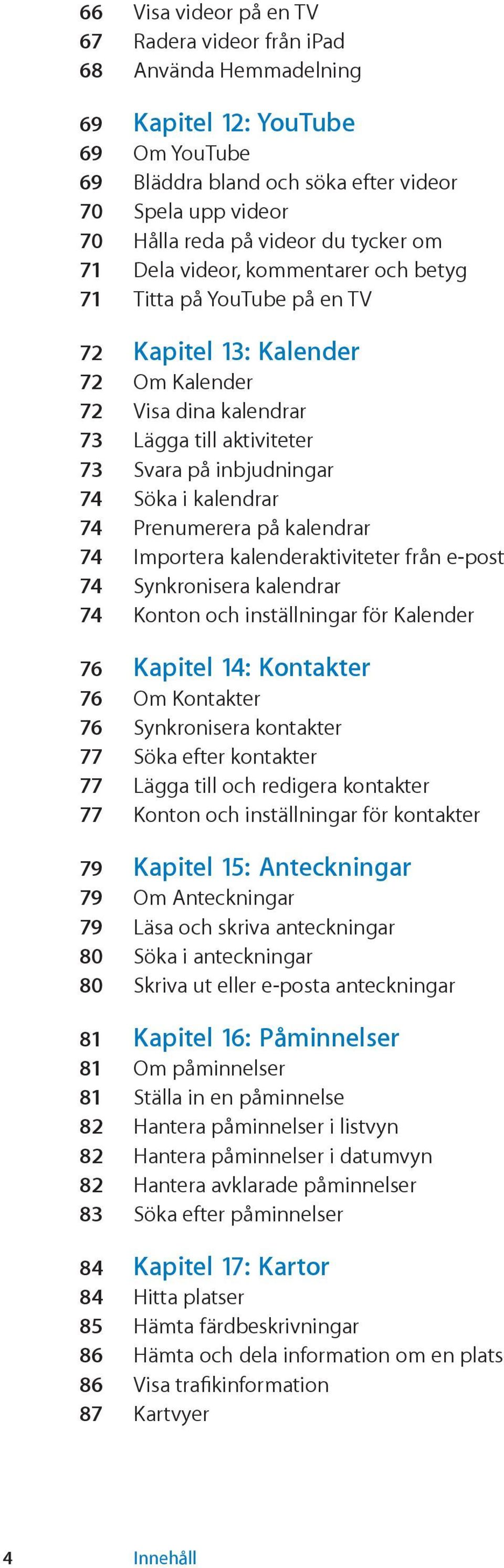 kalendrar 74 Prenumerera på kalendrar 74 Importera kalenderaktiviteter från e-post 74 Synkronisera kalendrar 74 Konton och inställningar för Kalender 76 Kapitel 14: Kontakter 76 Om Kontakter 76