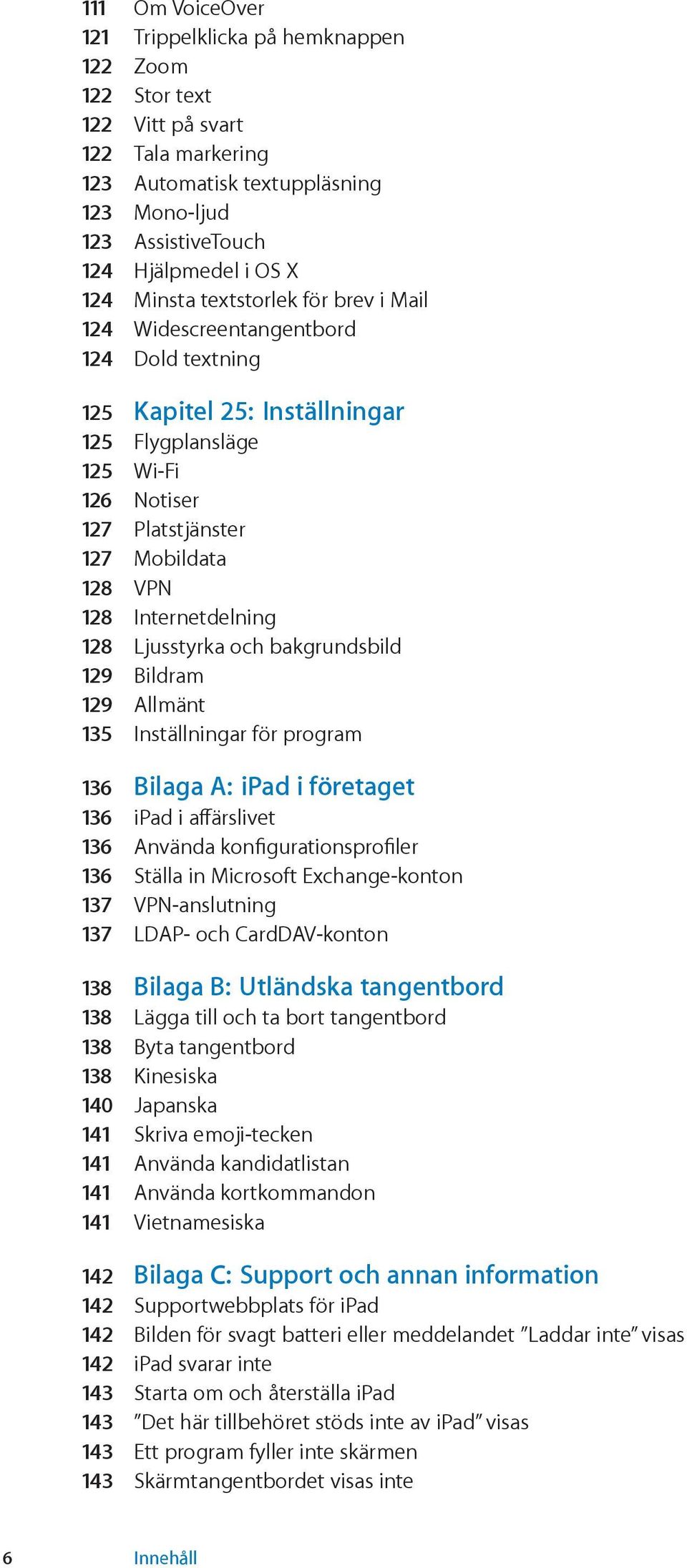 Internetdelning 128 Ljusstyrka och bakgrundsbild 129 Bildram 129 Allmänt 135 Inställningar för program 136 Bilaga A: ipad i företaget 136 ipad i affärslivet 136 Använda konfigurationsprofiler 136