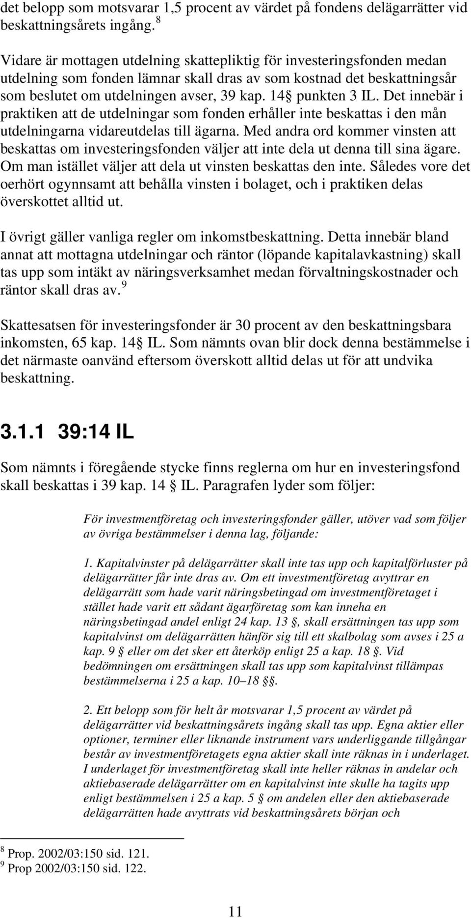 14 punkten 3 IL. Det innebär i praktiken att de utdelningar som fonden erhåller inte beskattas i den mån utdelningarna vidareutdelas till ägarna.