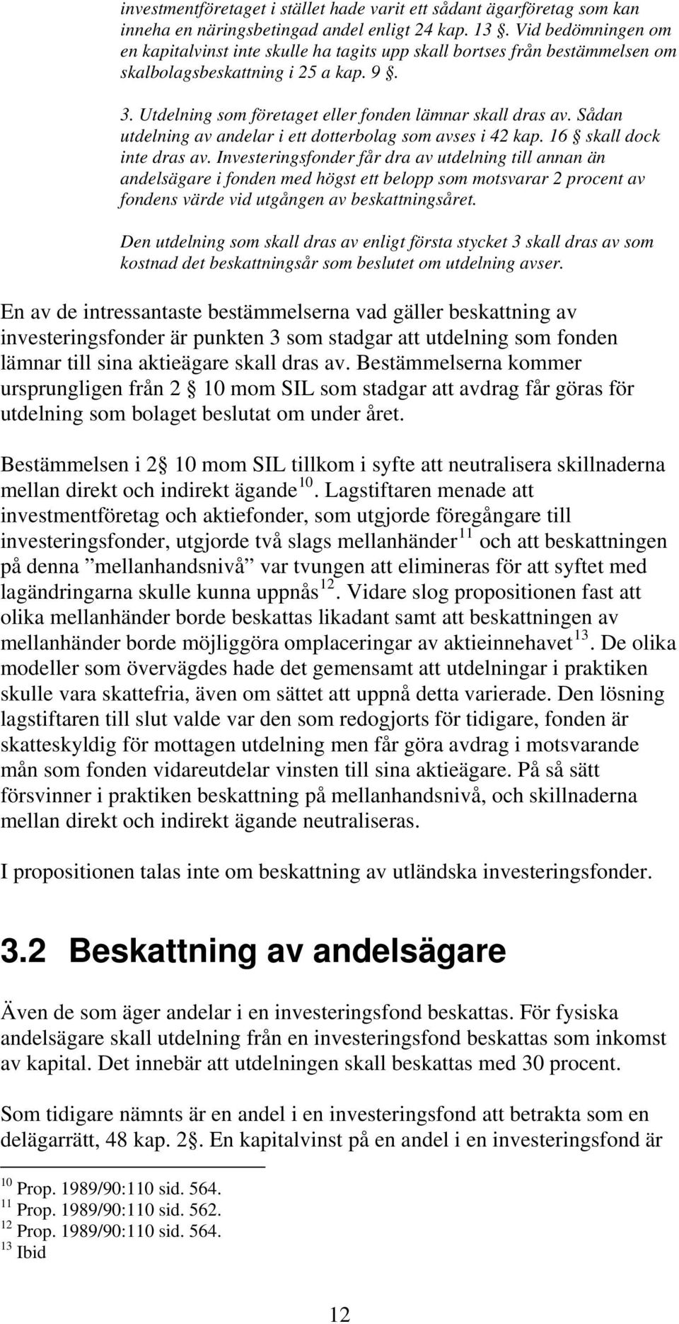 Sådan utdelning av andelar i ett dotterbolag som avses i 42 kap. 16 skall dock inte dras av.