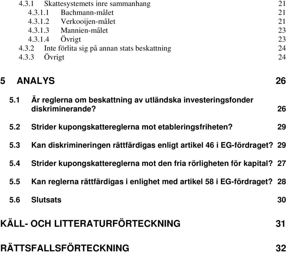 29 5.3 Kan diskrimineringen rättfärdigas enligt artikel 46 i EG-fördraget? 29 5.4 Strider kupongskattereglerna mot den fria rörligheten för kapital? 27 5.