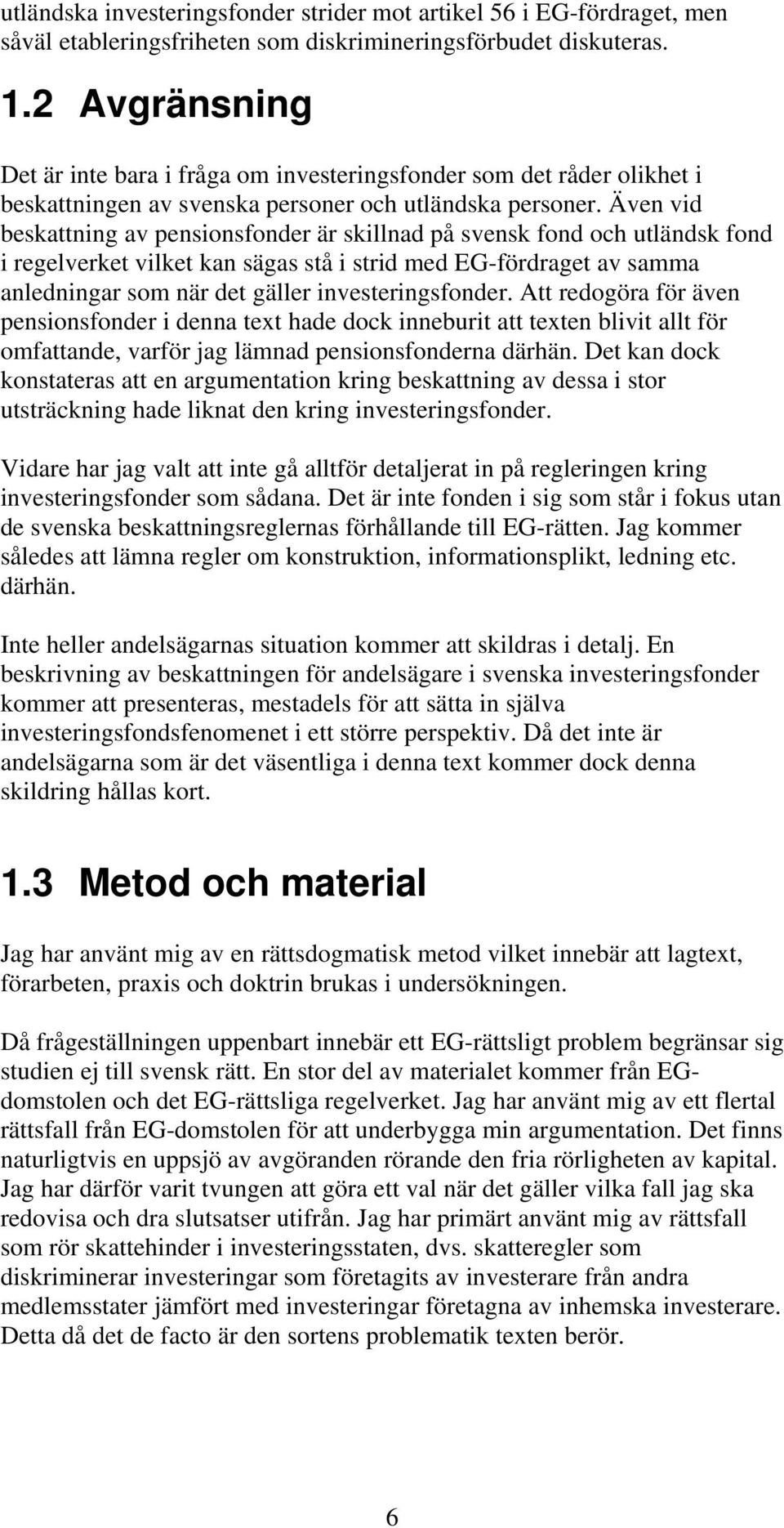 Även vid beskattning av pensionsfonder är skillnad på svensk fond och utländsk fond i regelverket vilket kan sägas stå i strid med EG-fördraget av samma anledningar som när det gäller