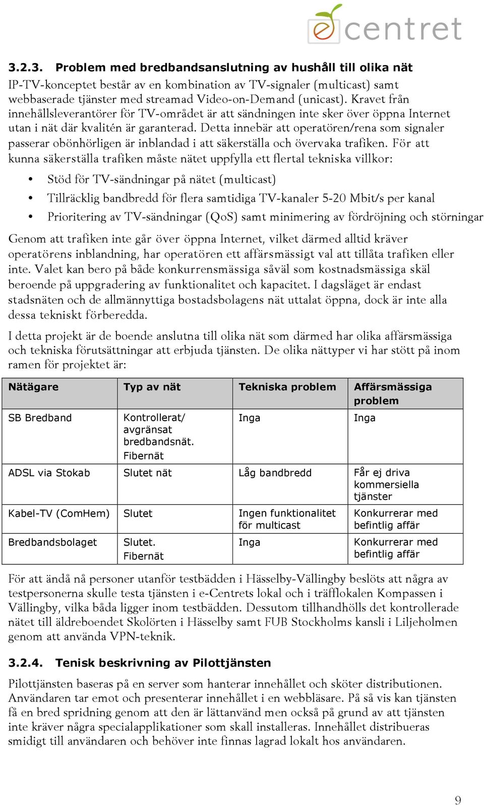 Detta innebär att operatören/rena som signaler passerar obönhörligen är inblandad i att säkerställa och övervaka trafiken.