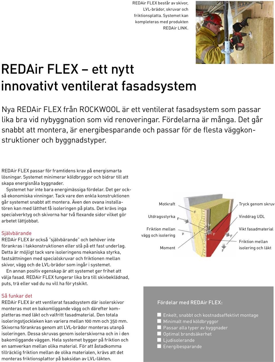 Det går snabbt att montera, är energibesparande och passar för de flesta väggkonstruktioner och byggnadstyper. REDAir FLEX passar för framtidens krav på energismarta lösningar.