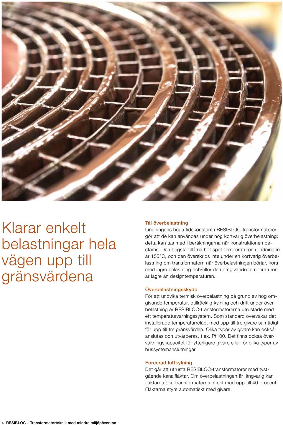 Den högsta tillåtna hot spot-temperaturen i lindningen är 155 C, och den överskrids inte under en kortvarig överbelastning om transformatorn när överbelastningen börjar, körs med lägre belastning