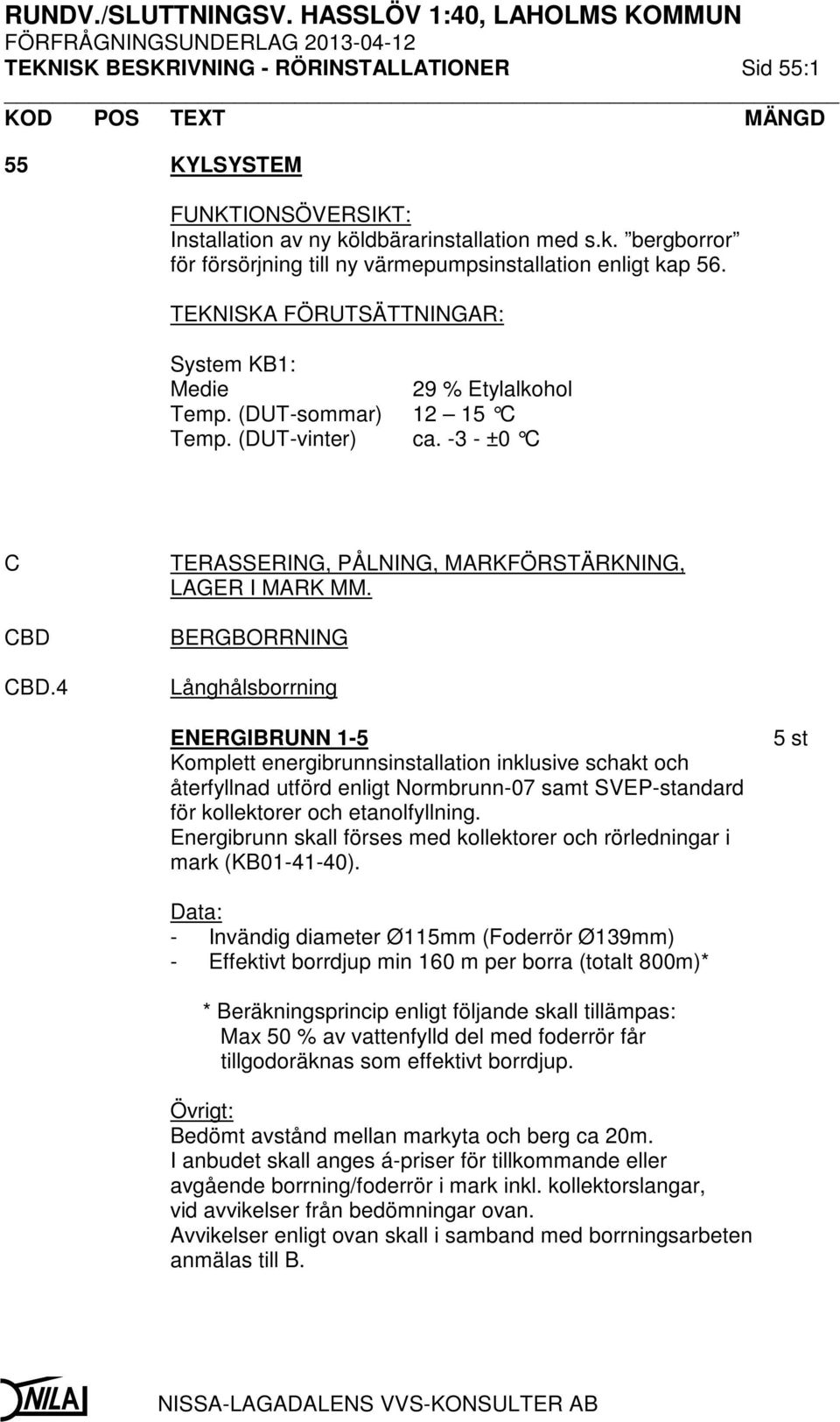 BERGBORRNING Långhålsborrning ENERGIBRUNN 1-5 Komplett energibrunnsinstallation inklusive schakt och återfyllnad utförd enligt Normbrunn-07 samt SVEP-standard för kollektorer och etanolfyllning.