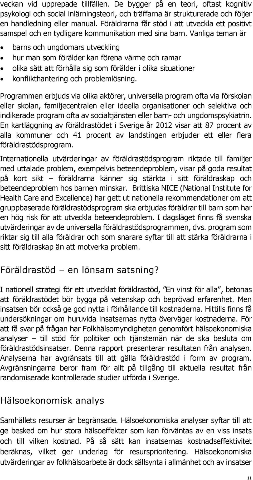 Vanliga teman är barns och ungdomars utveckling hur man som förälder kan förena värme och ramar olika sätt att förhålla sig som förälder i olika situationer konflikthantering och problemlösning.