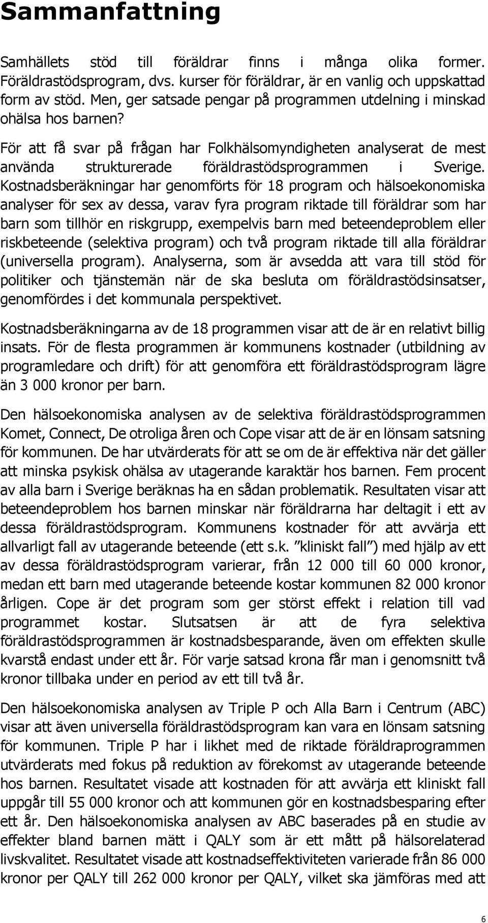 För att få svar på frågan har Folkhälsomyndigheten analyserat de mest använda strukturerade föräldrastödsprogrammen i Sverige.