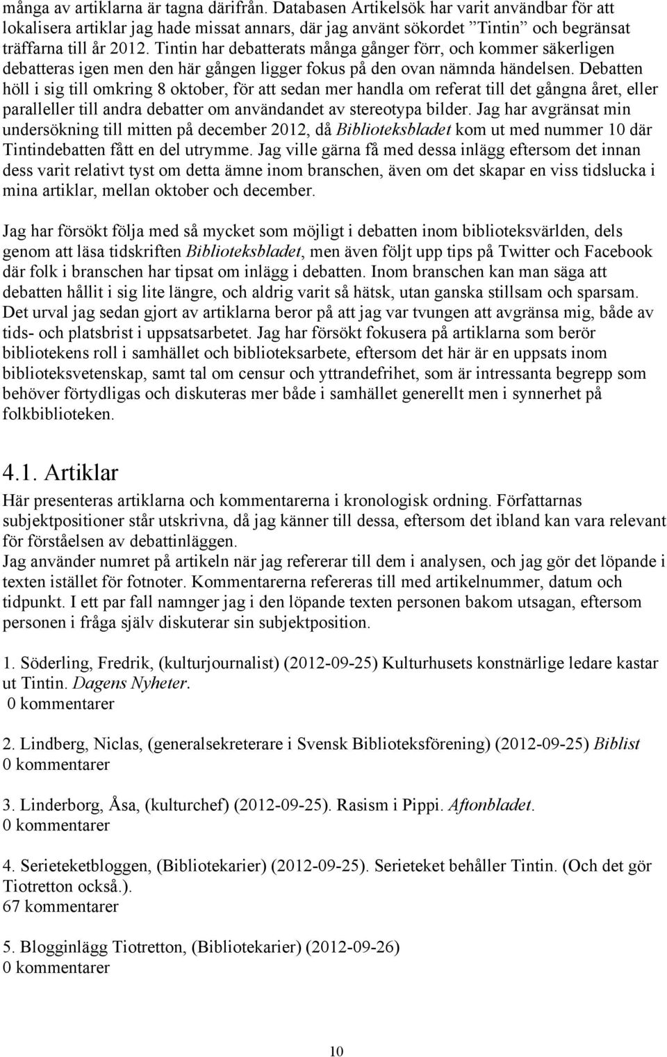 Debatten höll i sig till omkring 8 oktober, för att sedan mer handla om referat till det gångna året, eller paralleller till andra debatter om användandet av stereotypa bilder.