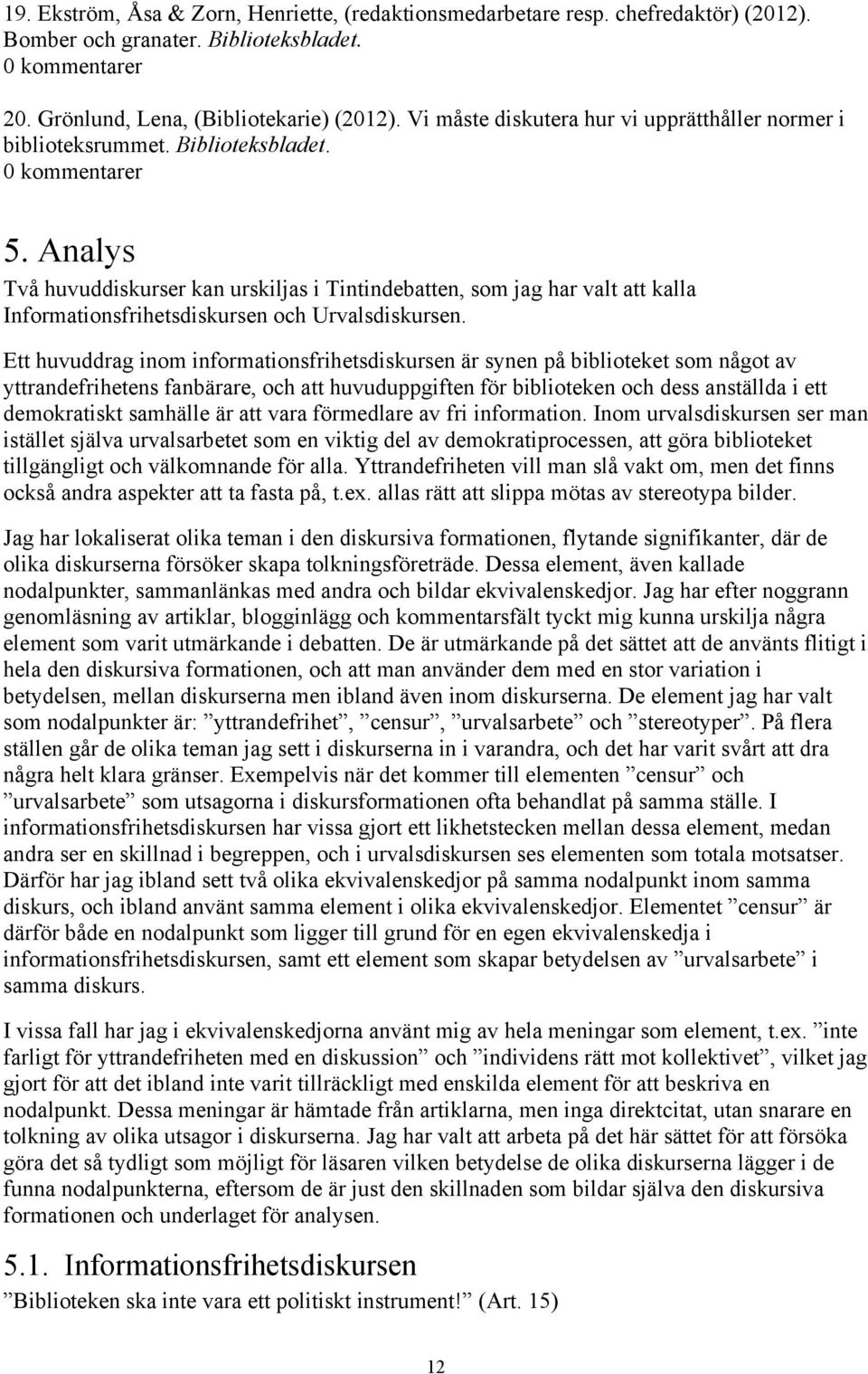 Analys Två huvuddiskurser kan urskiljas i Tintindebatten, som jag har valt att kalla Informationsfrihetsdiskursen och Urvalsdiskursen.