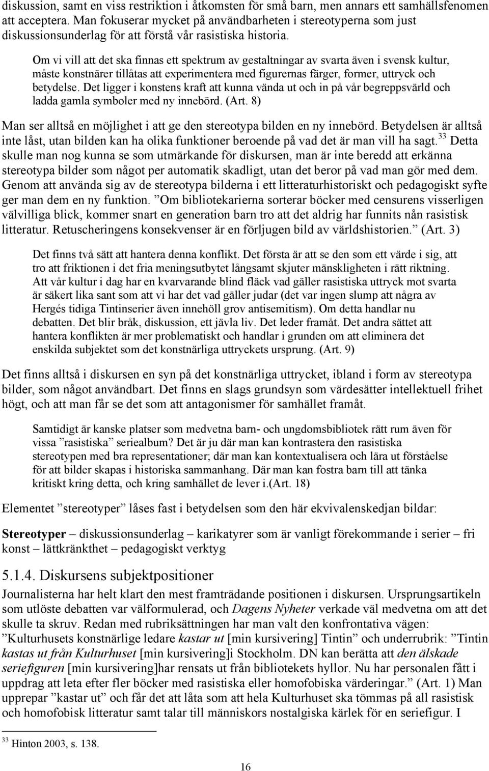 Om vi vill att det ska finnas ett spektrum av gestaltningar av svarta även i svensk kultur, måste konstnärer tillåtas att experimentera med figurernas färger, former, uttryck och betydelse.