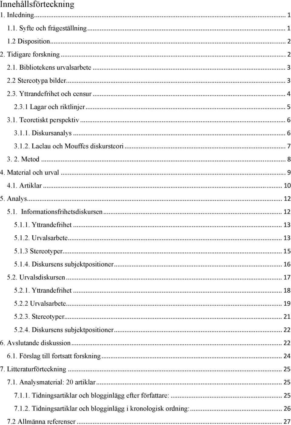 .. 10 5. Analys... 12 5.1. Informationsfrihetsdiskursen... 12 5.1.1. Yttrandefrihet... 13 5.1.2. Urvalsarbete... 13 5.1.3 Stereotyper... 15 5.1.4. Diskursens subjektpositioner... 16 5.2. Urvalsdiskursen.