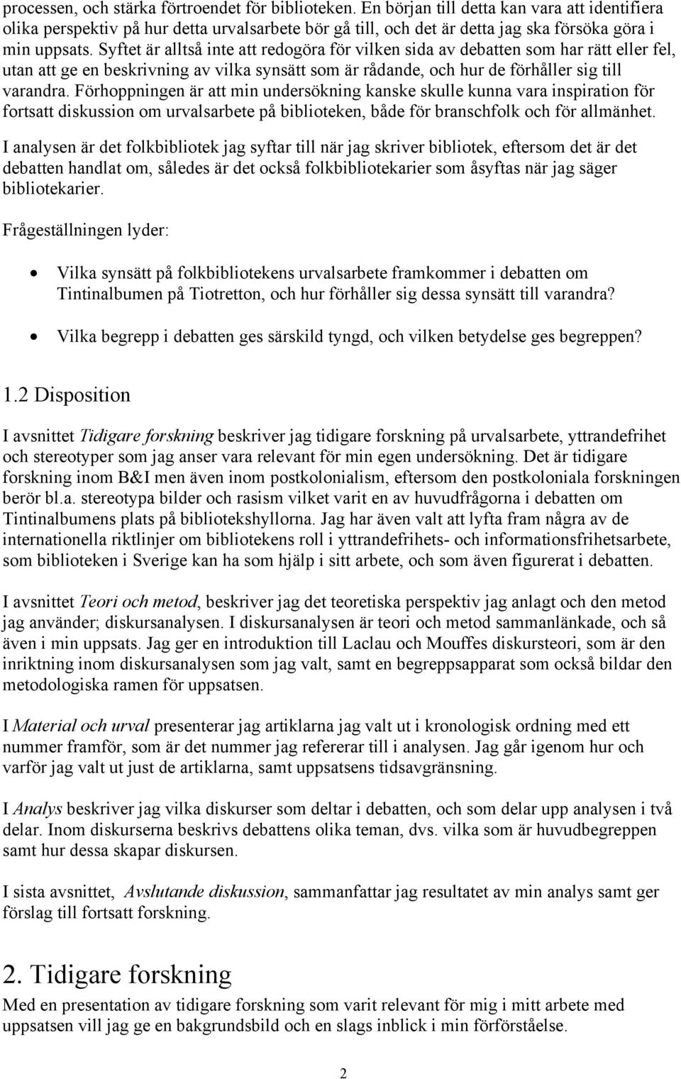 Syftet är alltså inte att redogöra för vilken sida av debatten som har rätt eller fel, utan att ge en beskrivning av vilka synsätt som är rådande, och hur de förhåller sig till varandra.