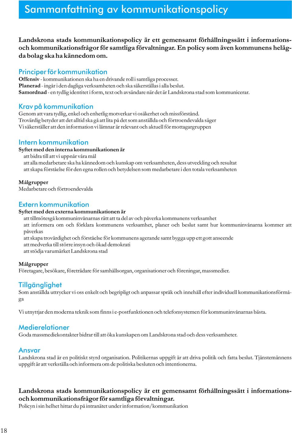 Planerad - ingår i den dagliga verksamheten och ska säkerställas i alla beslut. Samordnad - en tydlig identitet i form, text och avsändare när det är Landskrona stad som kommunicerar.