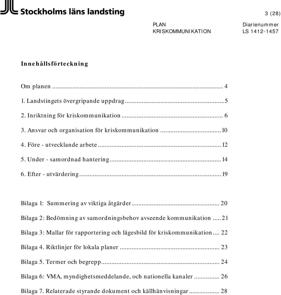 .. 19 Bilaga 1: Summering av viktiga åtgärder... 20 Bilaga 2: Bedömning av samordningsbehov avseende kommunikation.