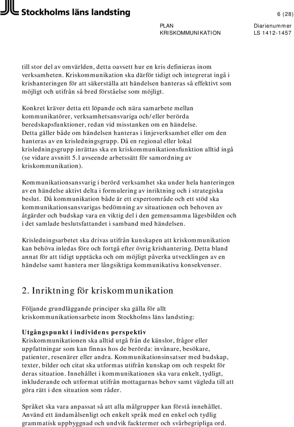 Konkret kräver detta ett löpande och nära samarbete mellan kommunikatörer, verksamhetsansvariga och/eller berörda beredskapsfunktioner, redan vid misstanken om en händelse.