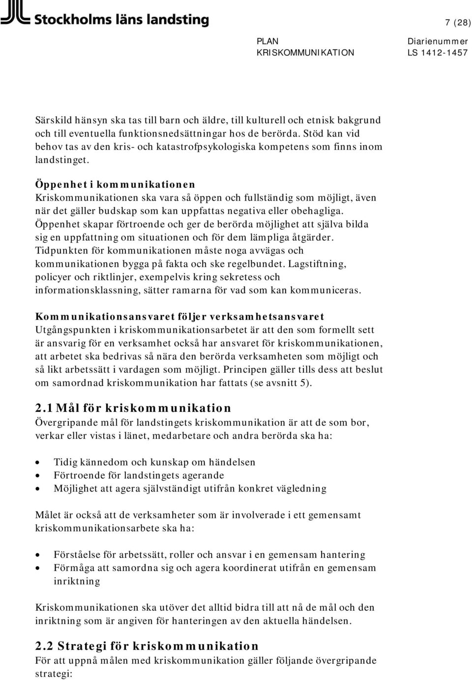 Öppenhet i kommunikationen Kriskommunikationen ska vara så öppen och fullständig som möjligt, även när det gäller budskap som kan uppfattas negativa eller obehagliga.