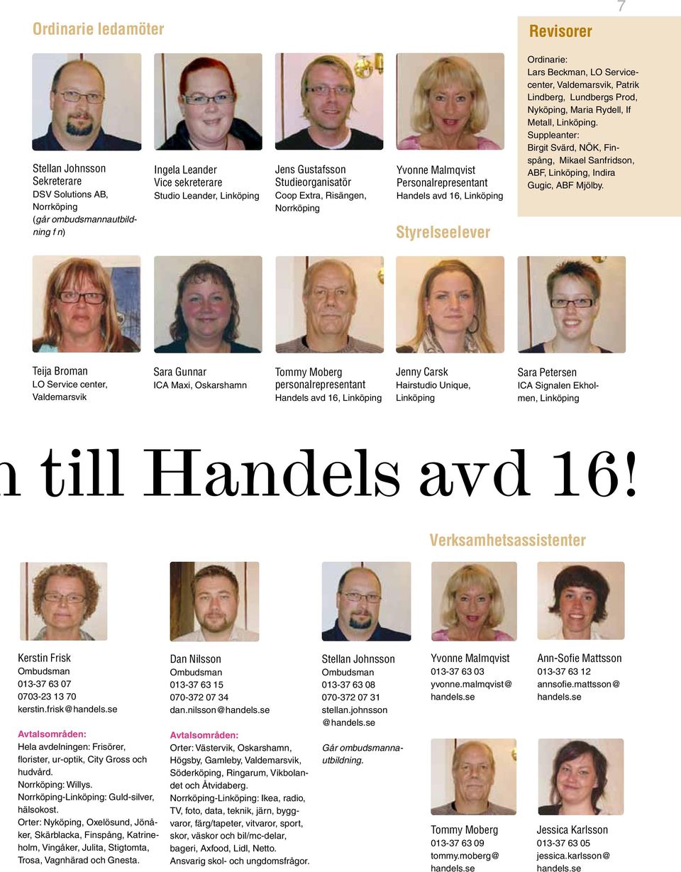 undbergs Prod, Nyköping, Maria ydell, f Metall, inköping. Suppleanter: Birgit Svärd, NÖK, Finspång, Mikael Sanfridson, BF, inköping, ndira Gugic, BF Mjölby.