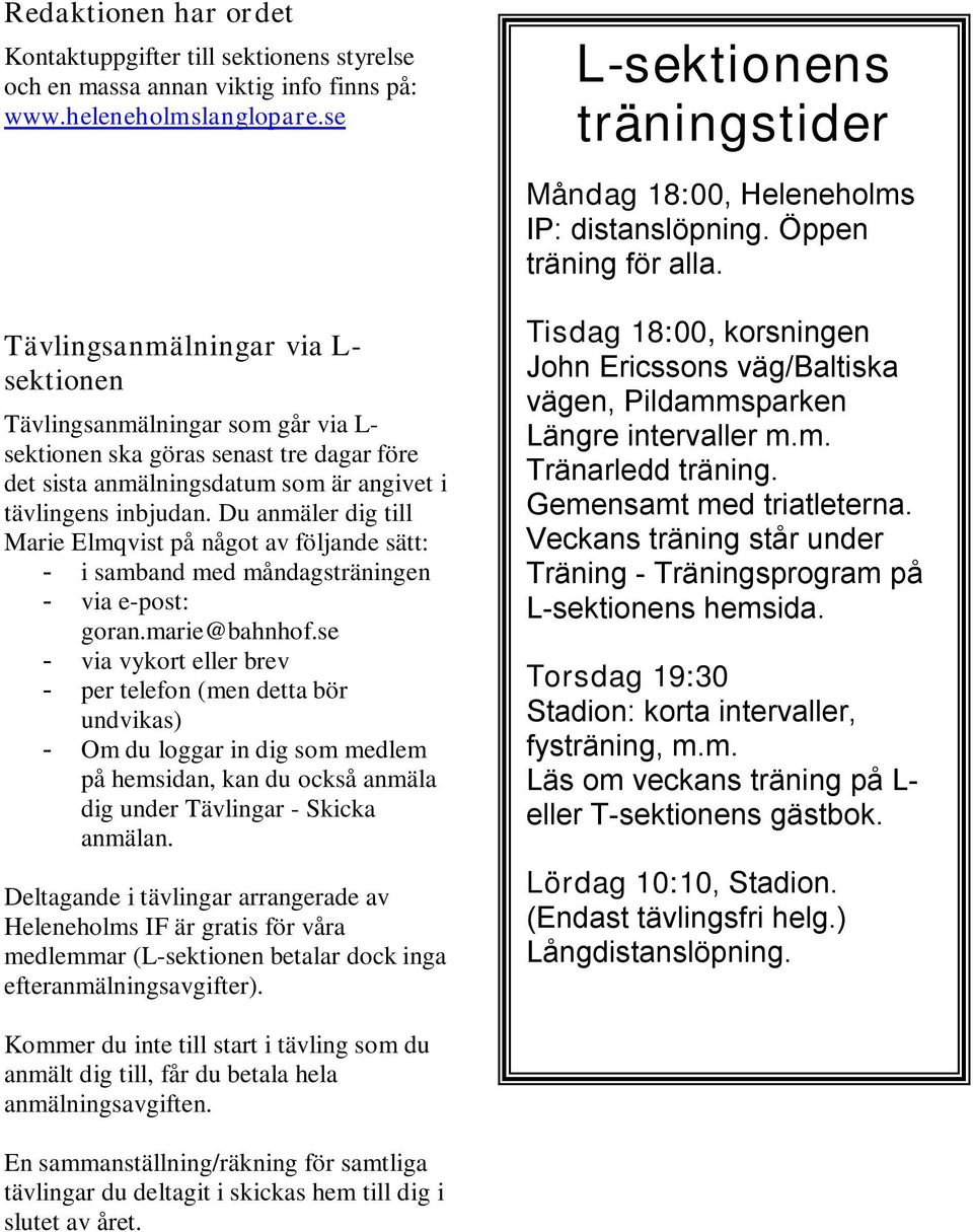 Du anmäler dig till Marie Elmqvist på något av följande sätt: - i samband med måndagsträningen - via e-post: goran.marie@bahnhof.