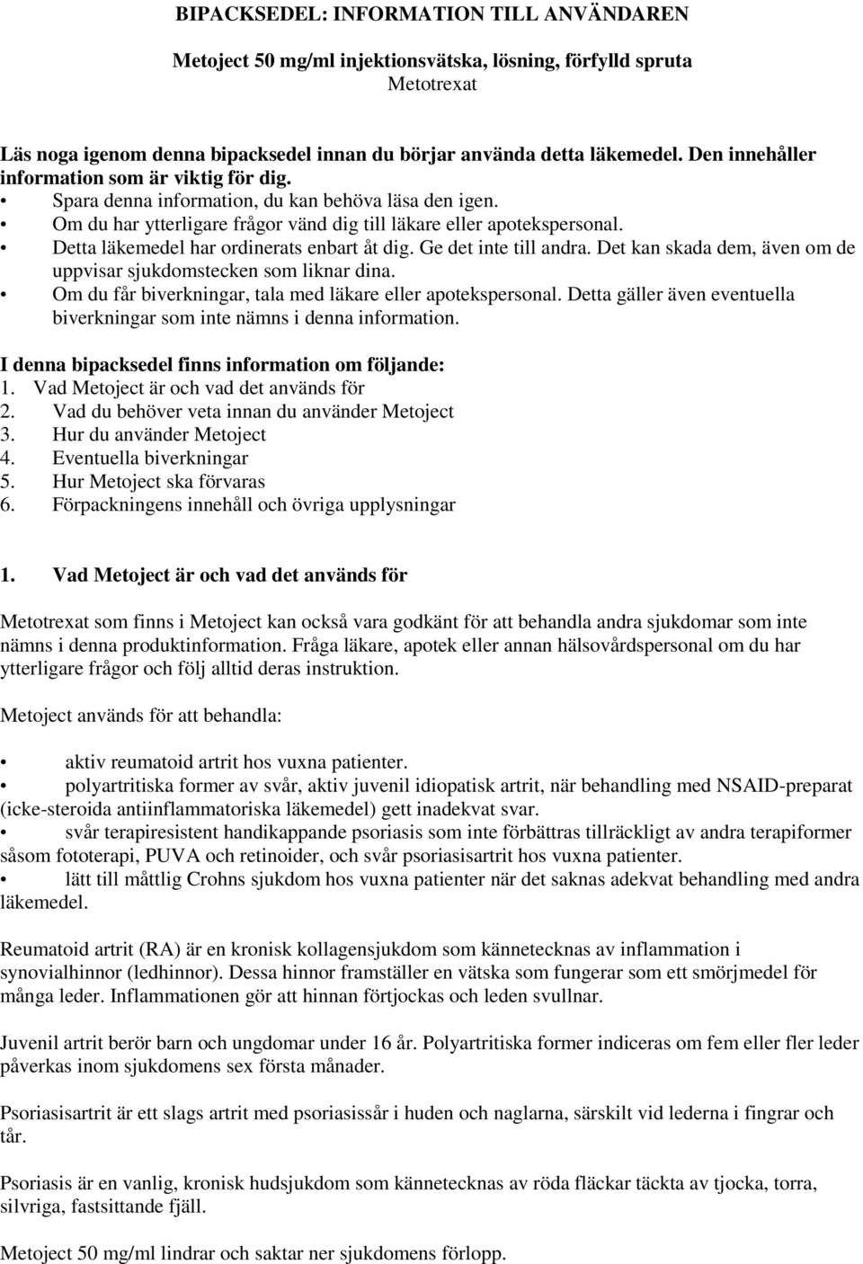 Detta läkemedel har ordinerats enbart åt dig. Ge det inte till andra. Det kan skada dem, även om de uppvisar sjukdomstecken som liknar dina.