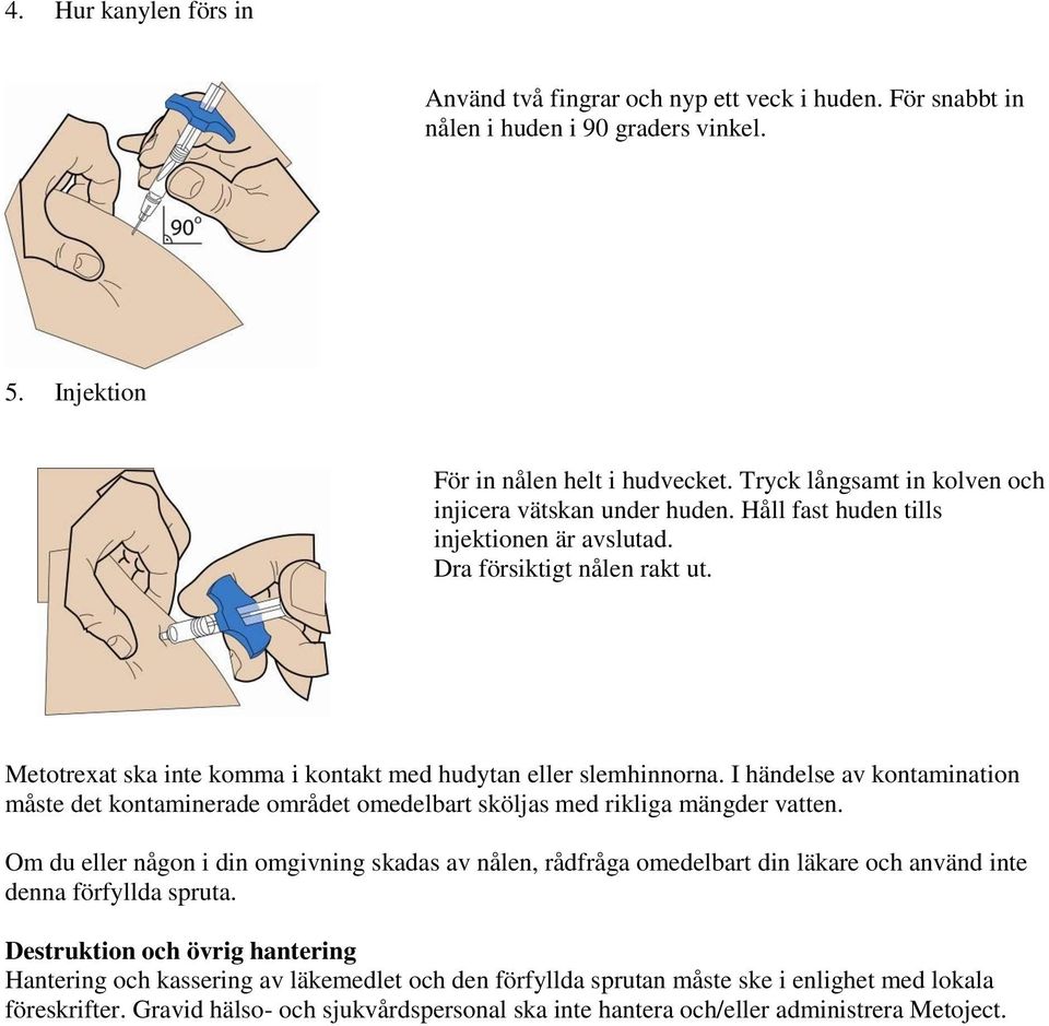 Metotrexat ska inte komma i kontakt med hudytan eller slemhinnorna. I händelse av kontamination måste det kontaminerade området omedelbart sköljas med rikliga mängder vatten.