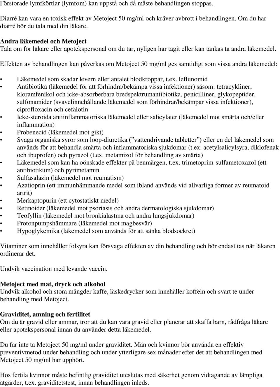 Effekten av behandlingen kan påverkas om Metoject 50 mg/ml ges samtidigt som vissa andra läkemedel: Läkemedel som skadar levern eller antalet blodkroppar, t.ex.