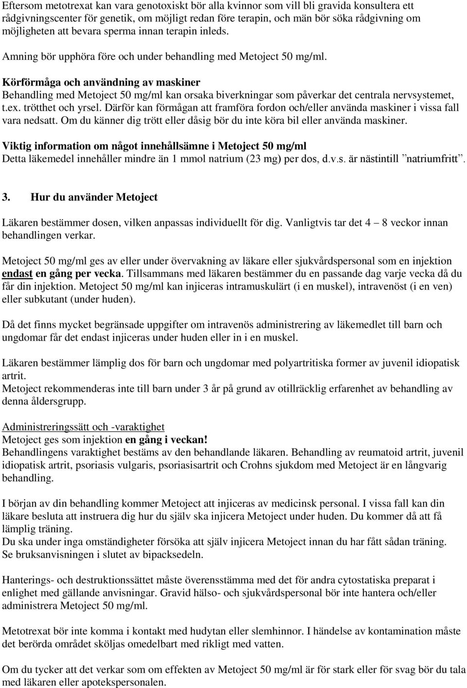 Körförmåga och användning av maskiner Behandling med Metoject 50 mg/ml kan orsaka biverkningar som påverkar det centrala nervsystemet, t.ex. trötthet och yrsel.