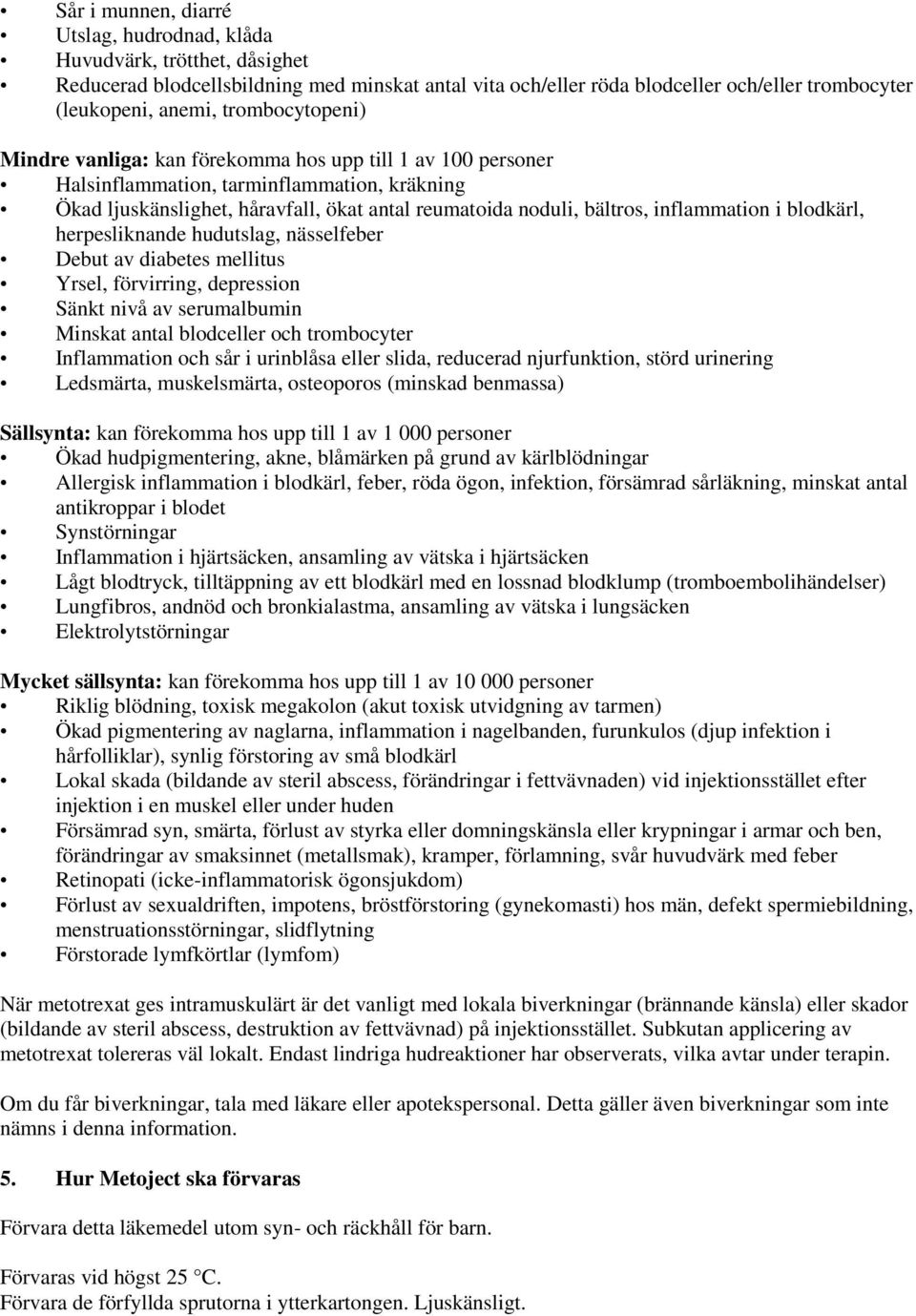 inflammation i blodkärl, herpesliknande hudutslag, nässelfeber Debut av diabetes mellitus Yrsel, förvirring, depression Sänkt nivå av serumalbumin Minskat antal blodceller och trombocyter